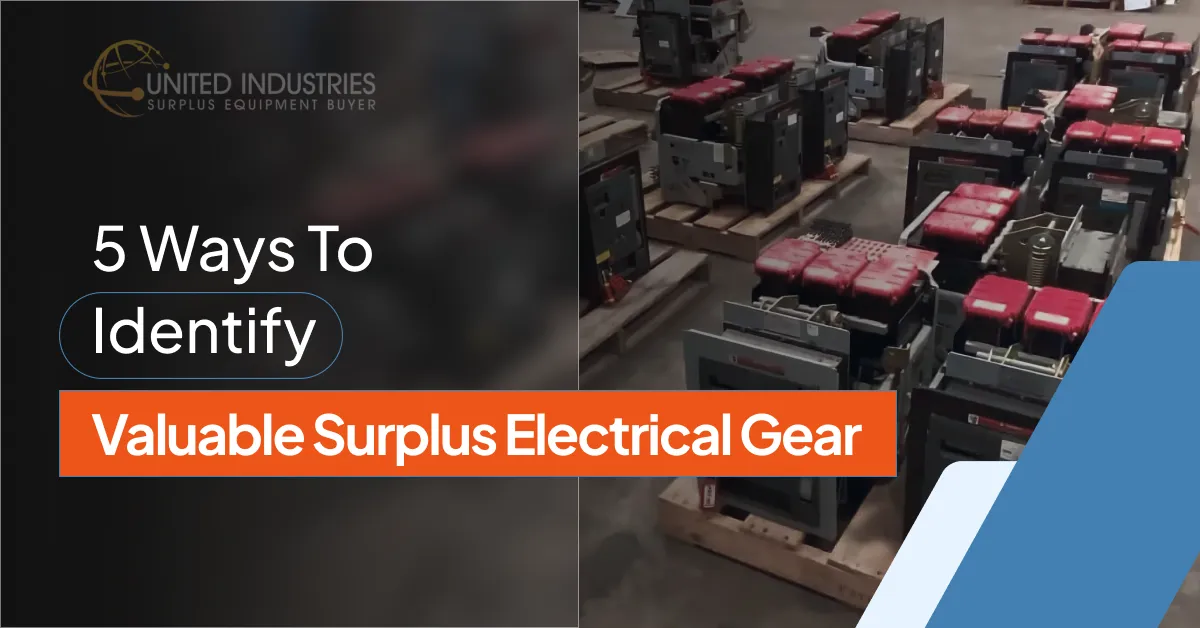 5 Ways To Identify Valuable Surplus Electrical Gear Pallets of industrial electrical breakers and switchgear in a warehouse, overlaid with the United Industries logo and the heading “5 Ways To Identify Valuable Surplus Electrical Gear””